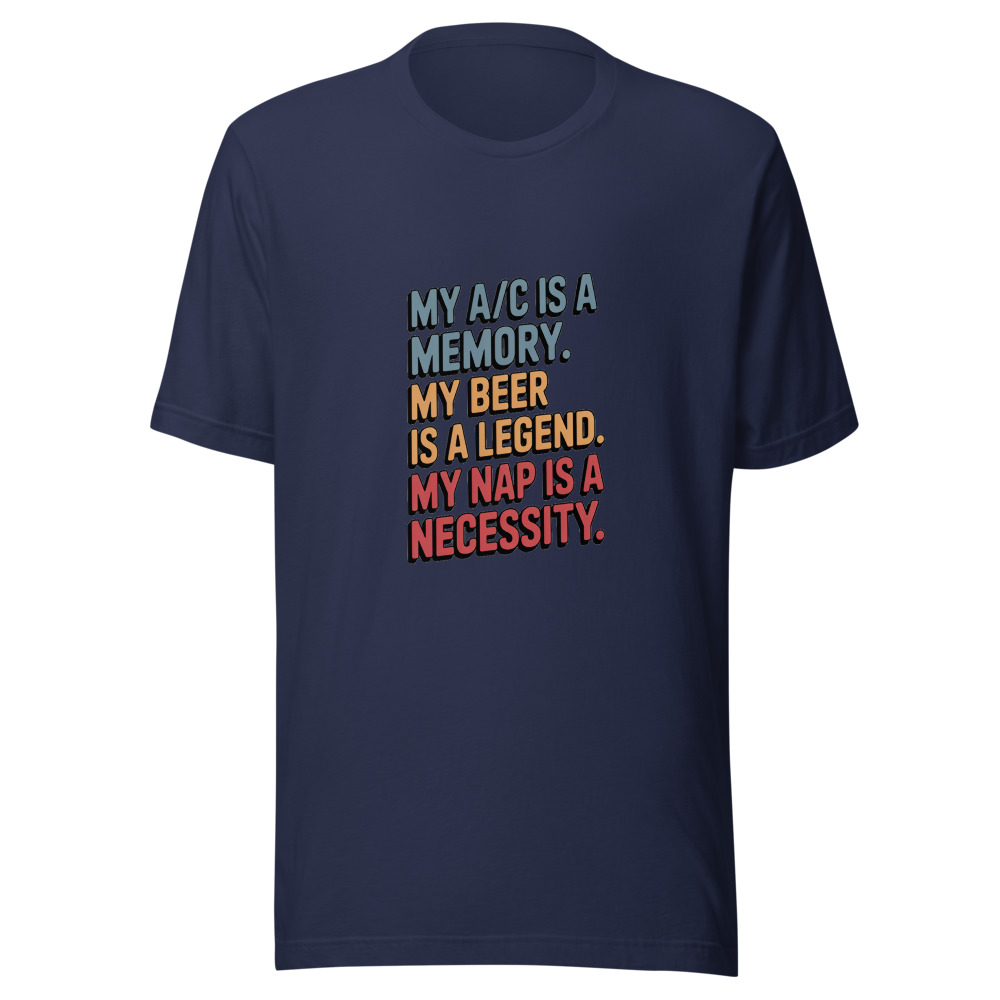 My A/C Is a Memory. My Beer Is a Legend. My Nap Is a Necessity. - tshirt