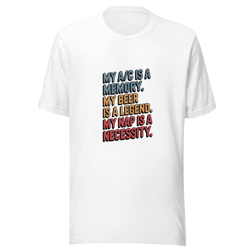 My A/C Is a Memory. My Beer Is a Legend. My Nap Is a Necessity. - tshirt