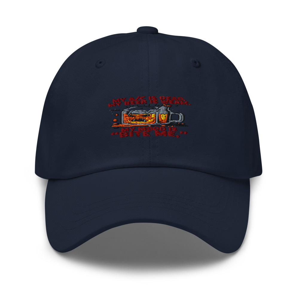 My A/C Is Dead. My Beer Is Warm. My Mood Is 'Bite Me.' - hat