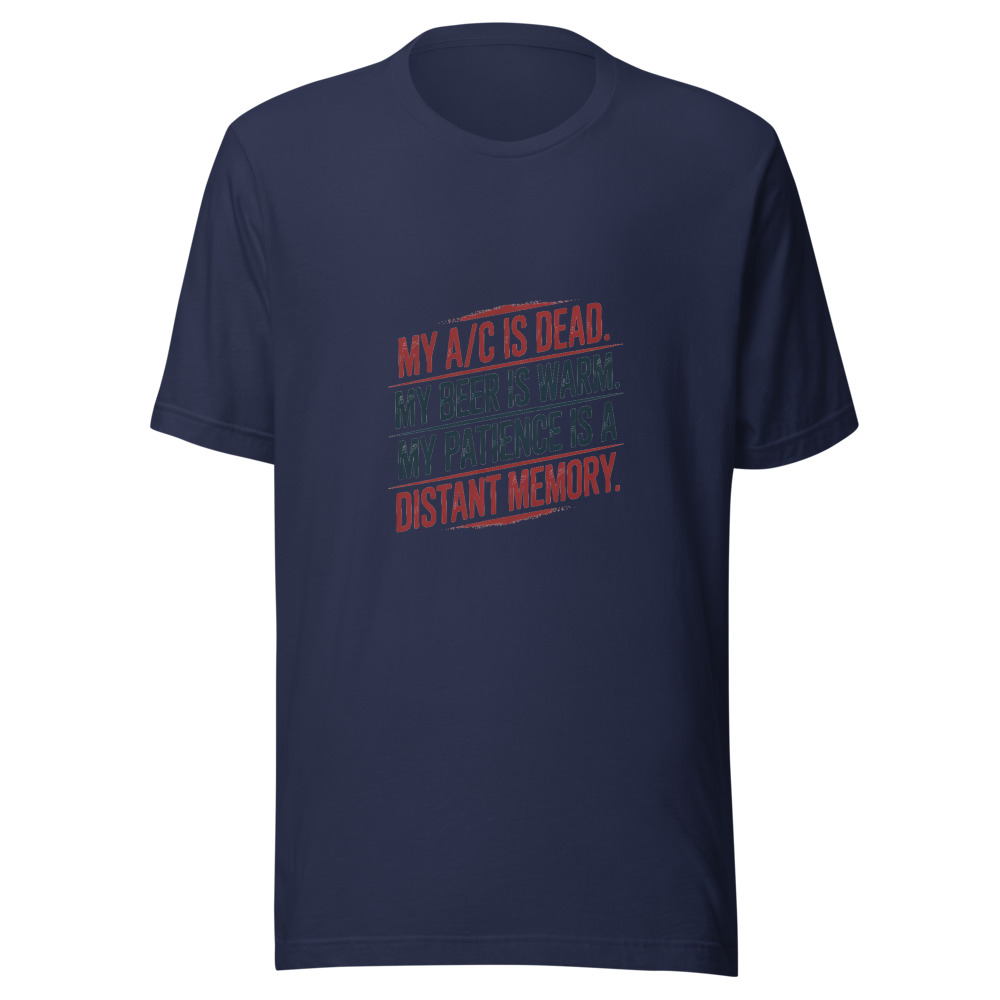 My A/C Is Dead. My Beer Is Warm. My Patience Is a Distant Memory. - tshirt