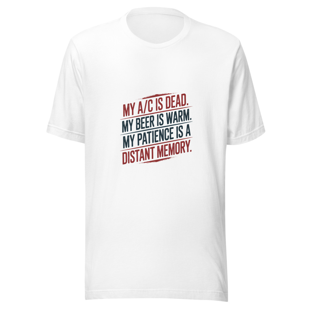 My A/C Is Dead. My Beer Is Warm. My Patience Is a Distant Memory. - tshirt