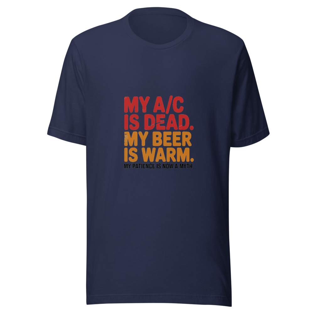 My A/C Is Dead. My Beer Is Warm. My Patience Is Now a Myth. - tshirt