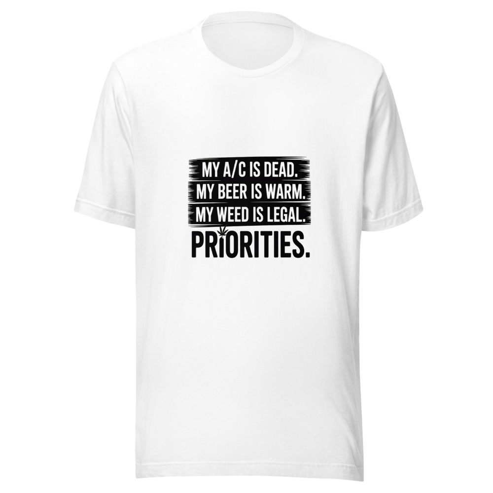 My A/C Is Dead. My Beer Is Warm. My Weed Is Legal. Priorities. - tshirt