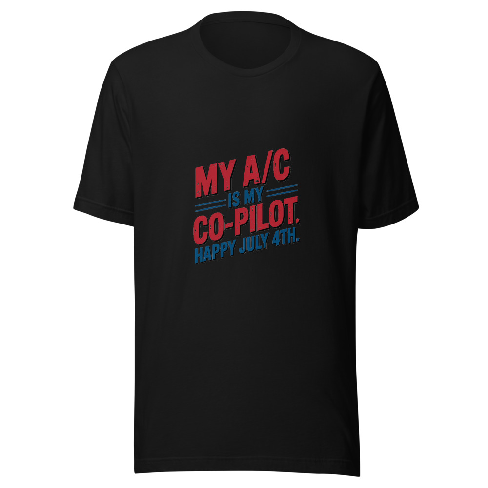My A/C Is My Co-Pilot. Happy July 4th. - tshirt