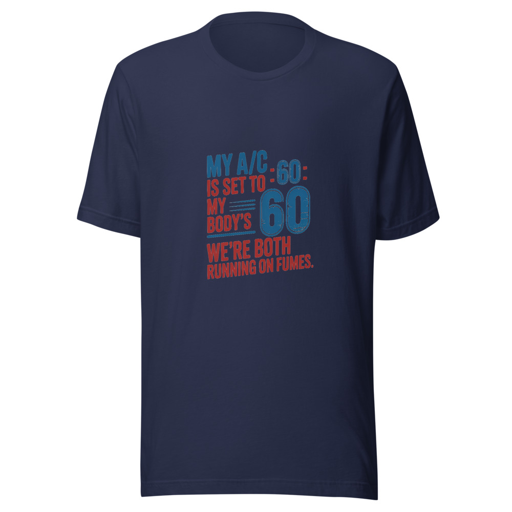 My A/C Is Set to 60 - My Body's '60 - We're Both Running on Fumes. - tshirt