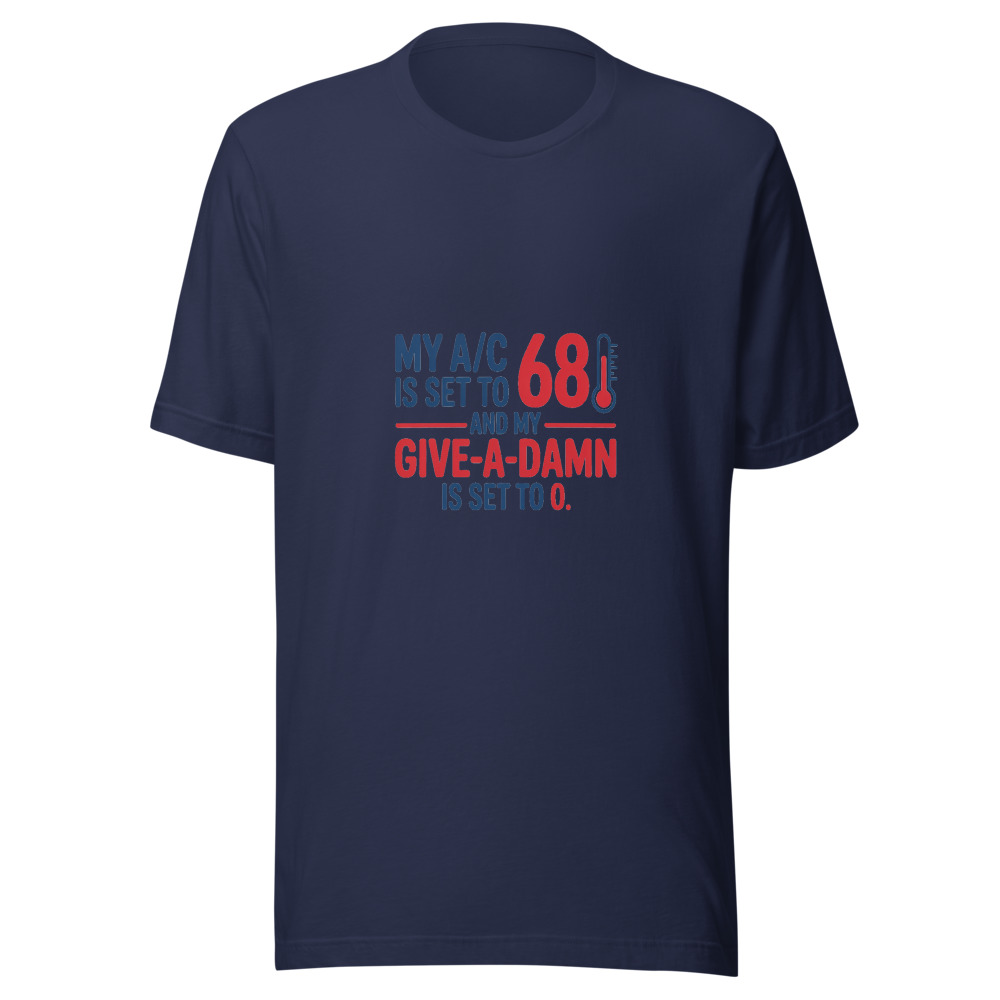 My A/C Is Set to 68 and My Give-a-Damn Is Set to 0 - tshirt