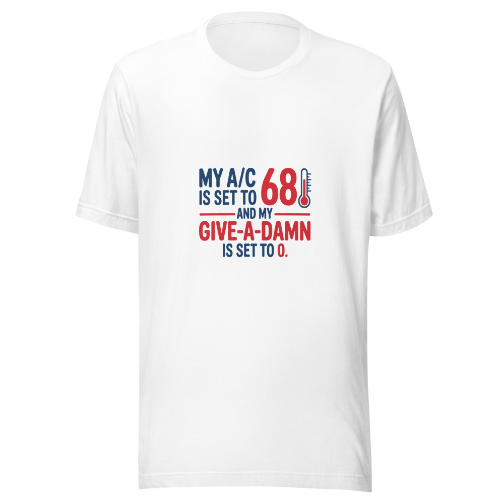 My A/C Is Set to 68 and My Give-a-Damn Is Set to 0 - tshirt
