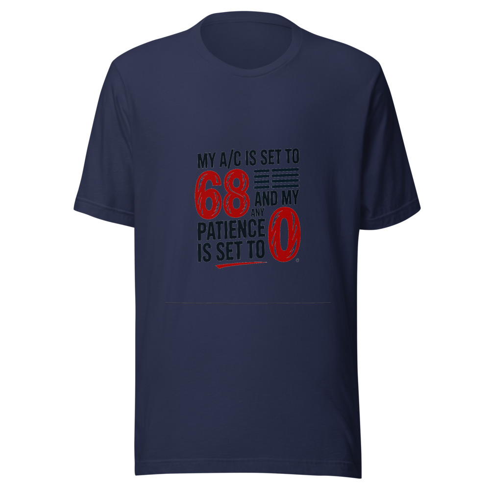 My A/C Is Set to 68 and My Patience Is Set to 0 - tshirt