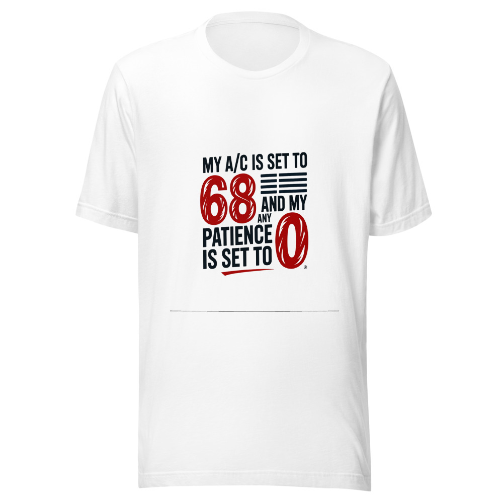 My A/C Is Set to 68 and My Patience Is Set to 0 - tshirt