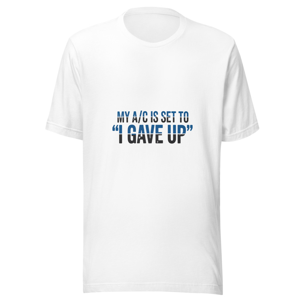 My A/C Is Set to 'I Gave Up' - tshirt
