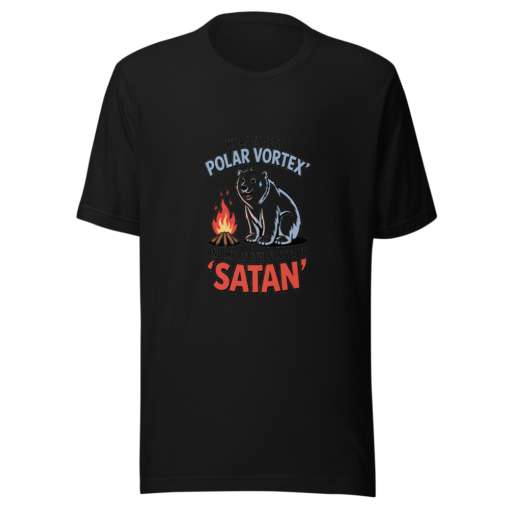 My A/C Is Set to 'Polar Vortex' and My Attitude Is Set to 'Satan' - tshirt