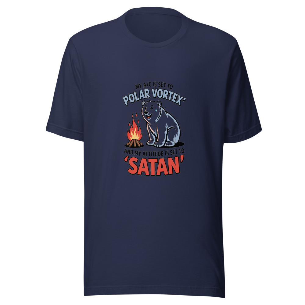 My A/C Is Set to 'Polar Vortex' and My Attitude Is Set to 'Satan' - tshirt