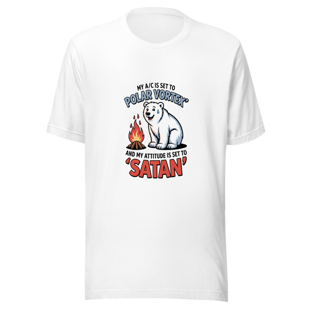 My A/C Is Set to 'Polar Vortex' and My Attitude Is Set to 'Satan' - tshirt