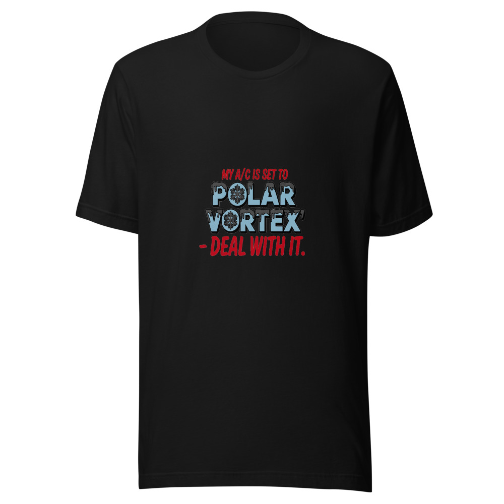 My A/C Is Set to 'Polar Vortex' — Deal With It. - tshirt