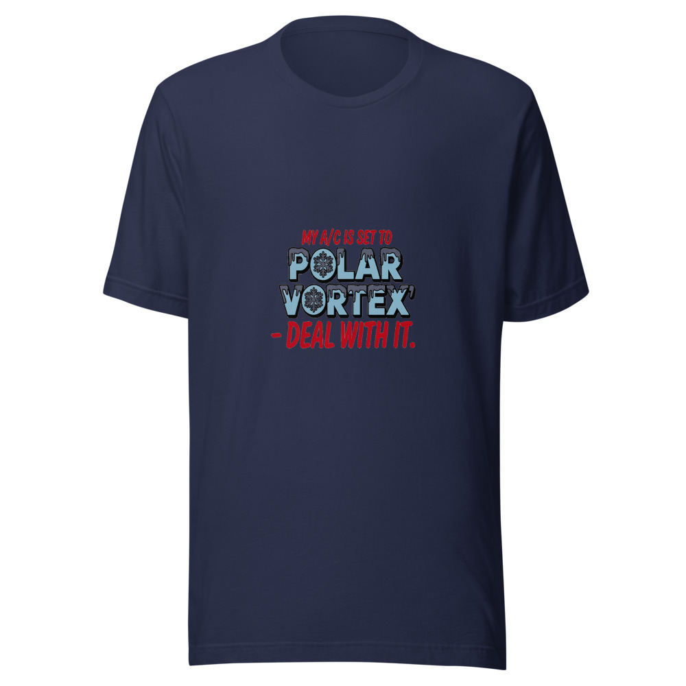 My A/C Is Set to 'Polar Vortex' — Deal With It. - tshirt