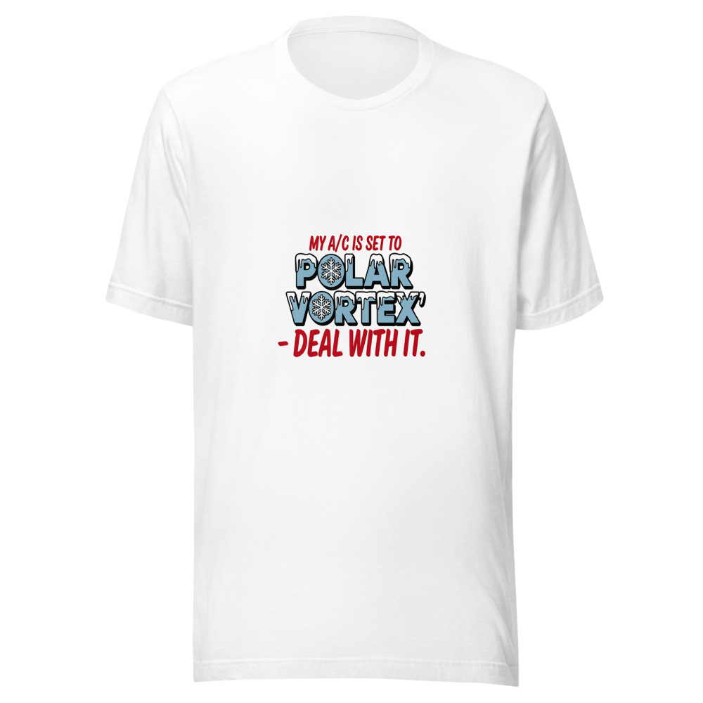 My A/C Is Set to 'Polar Vortex' — Deal With It. - tshirt
