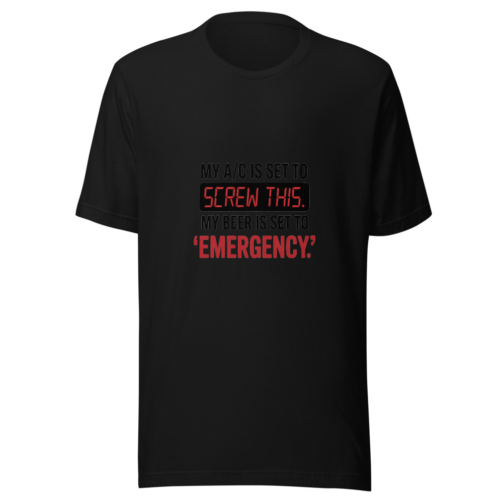 My A/C Is Set to 'Screw This.' My Beer Is Set to 'Emergency.' - tshirt
