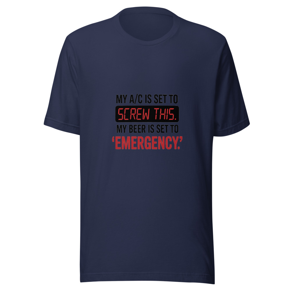 My A/C Is Set to 'Screw This.' My Beer Is Set to 'Emergency.' - tshirt