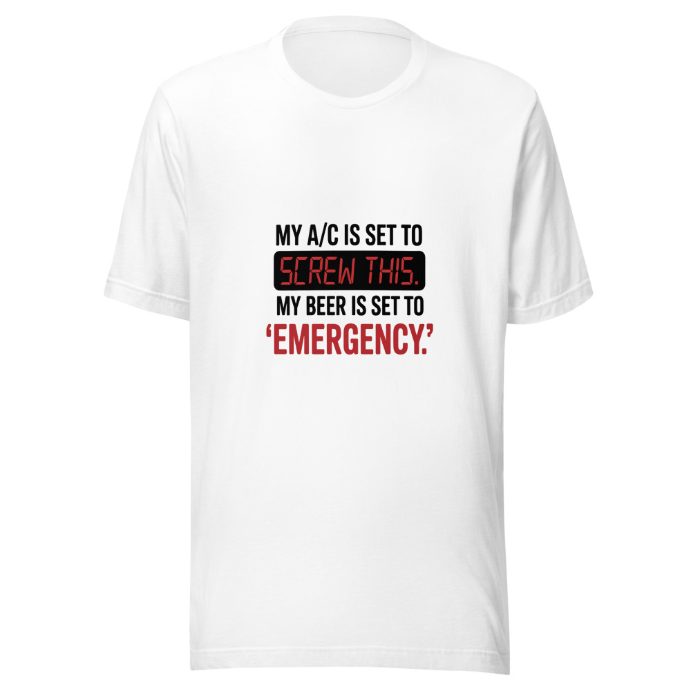 My A/C Is Set to 'Screw This.' My Beer Is Set to 'Emergency.' - tshirt