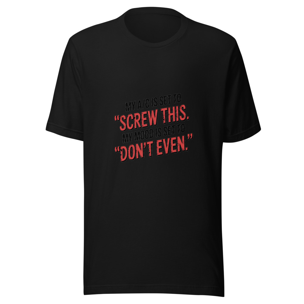 My A/C Is Set to 'Screw This.' My Mood Is Set to 'Don't Even.' - tshirt