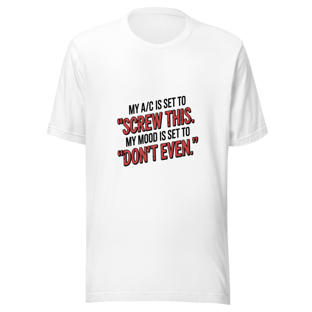 My A/C Is Set to 'Screw This.' My Mood Is Set to 'Don't Even.' - tshirt