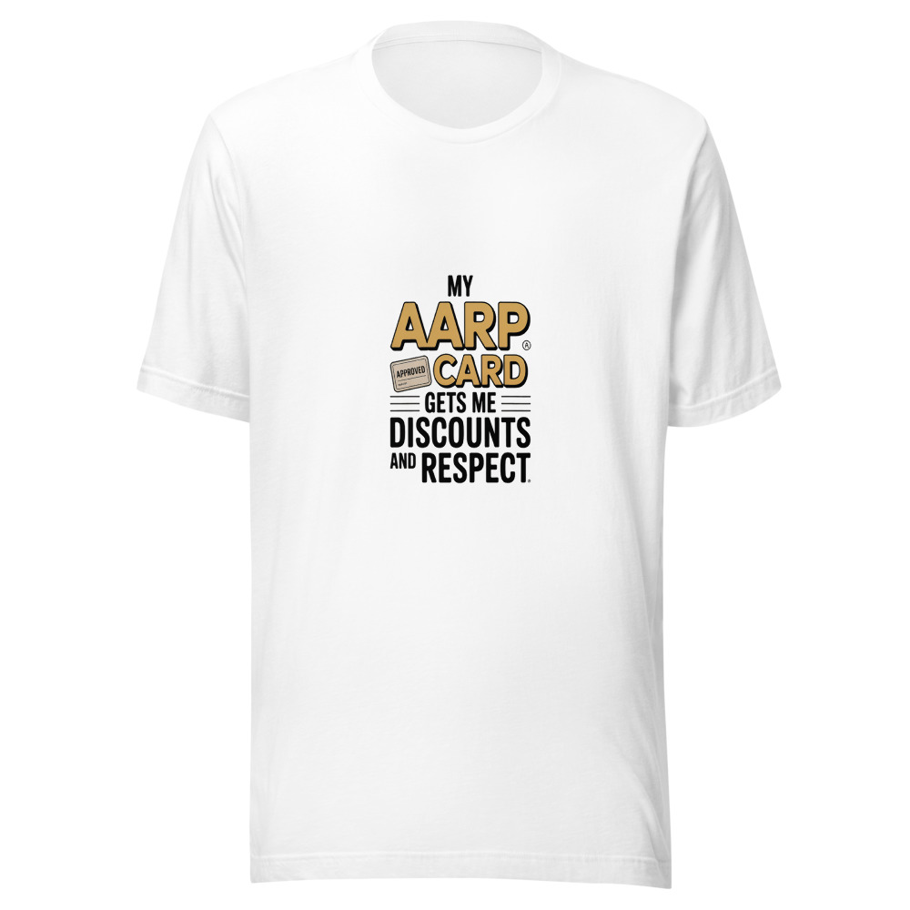 My AARP Card Gets Me Discounts and Respect - tshirt
