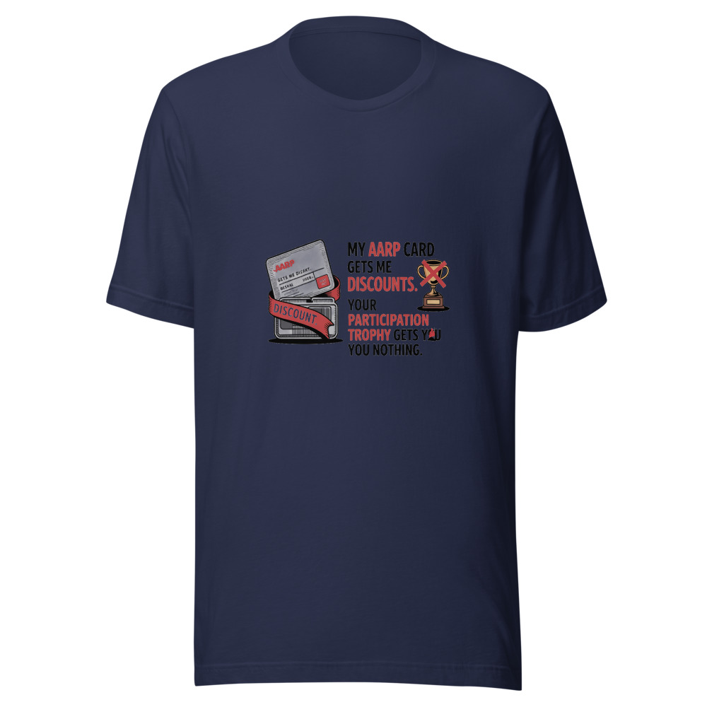 My AARP Card Gets Me Discounts. Your Participation Trophy Gets You Nothing. - tshirt