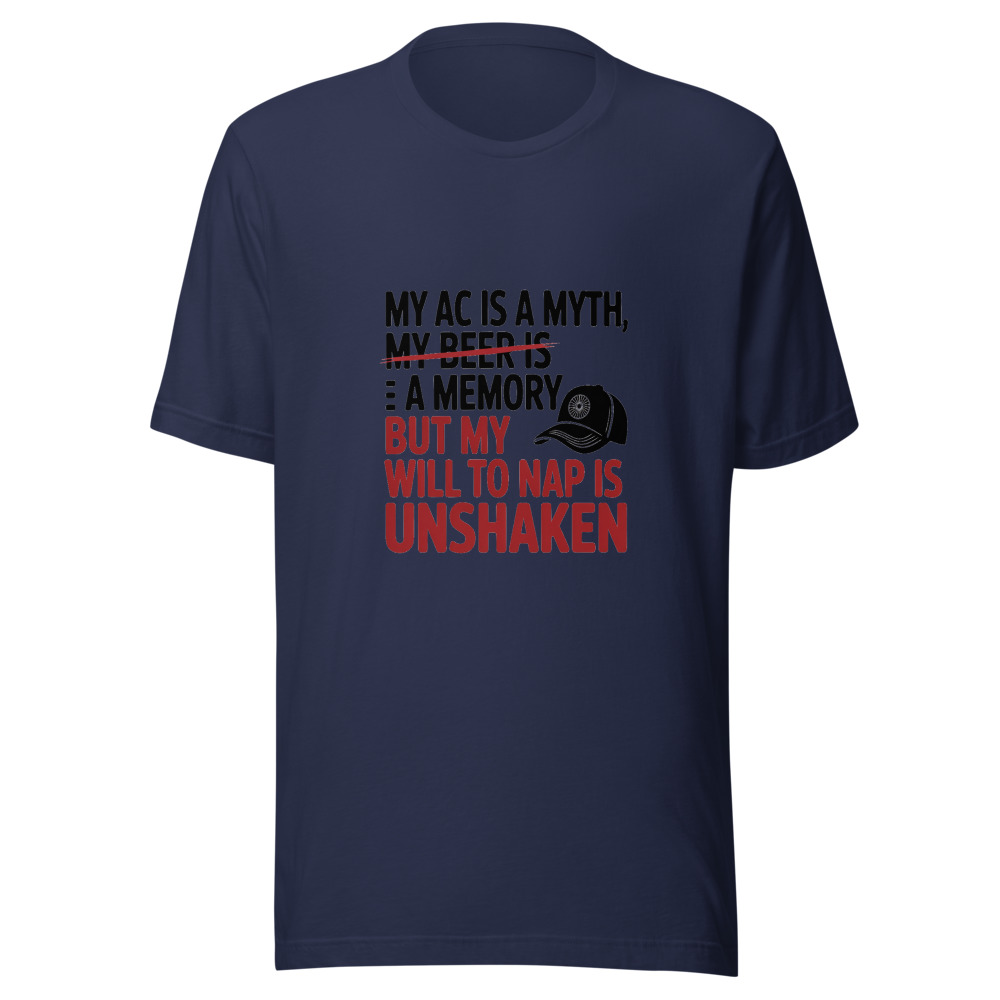 My AC Is a Myth, My Beer Is a Memory, But My Will to Nap Is Unshaken - tshirt