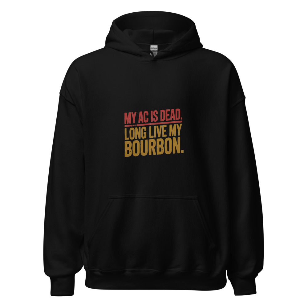 My AC is dead. Long live my bourbon. - hoodie
