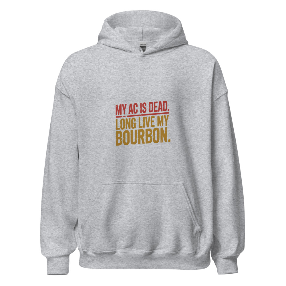 My AC is dead. Long live my bourbon. - hoodie
