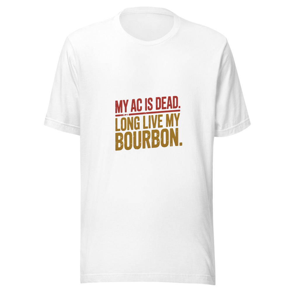 My AC is dead. Long live my bourbon. - tshirt