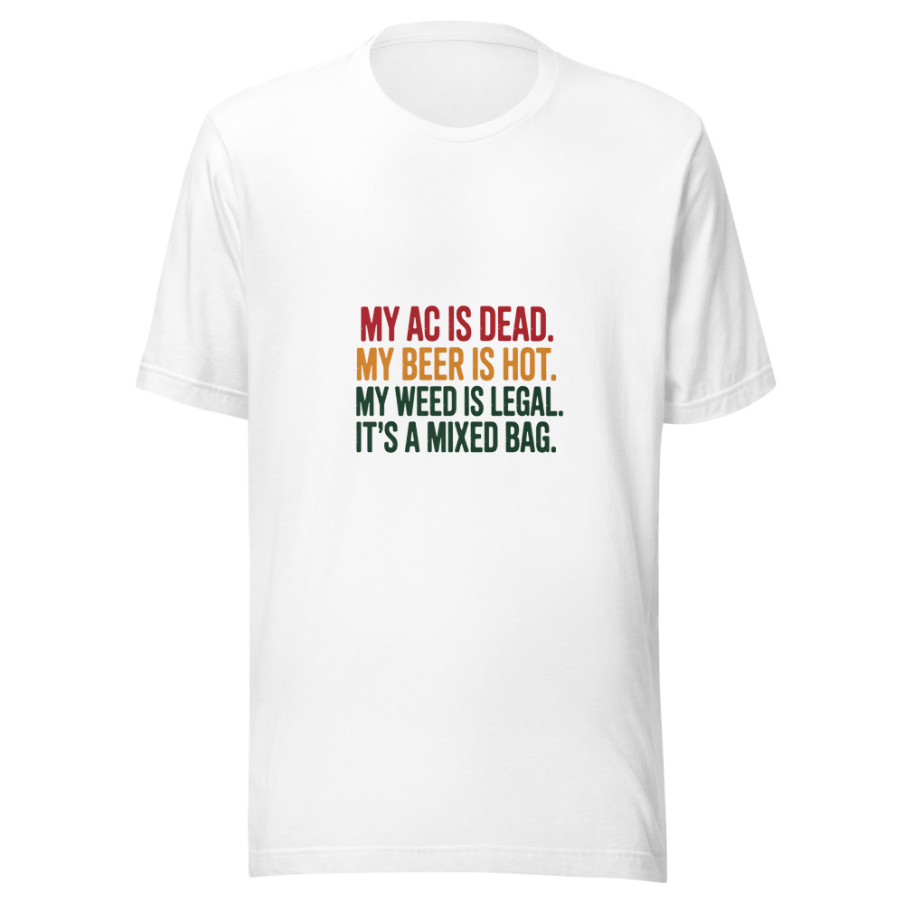 My AC is Dead. My Beer is Hot. My Weed is Legal. It's a Mixed Bag. - tshirt