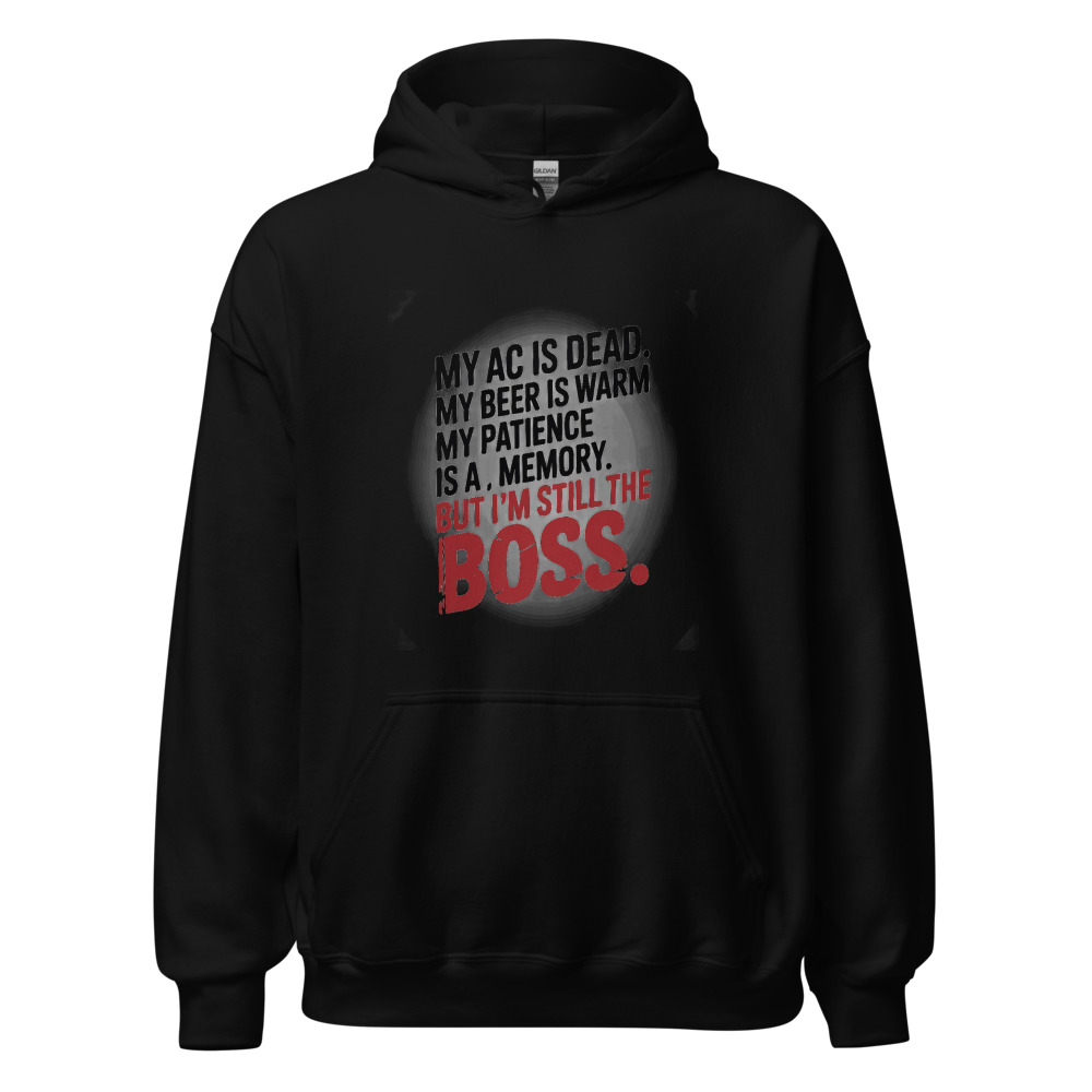 My AC Is Dead. My Beer Is Warm. My Patience Is a Memory. But I'm Still the Boss. - hoodie