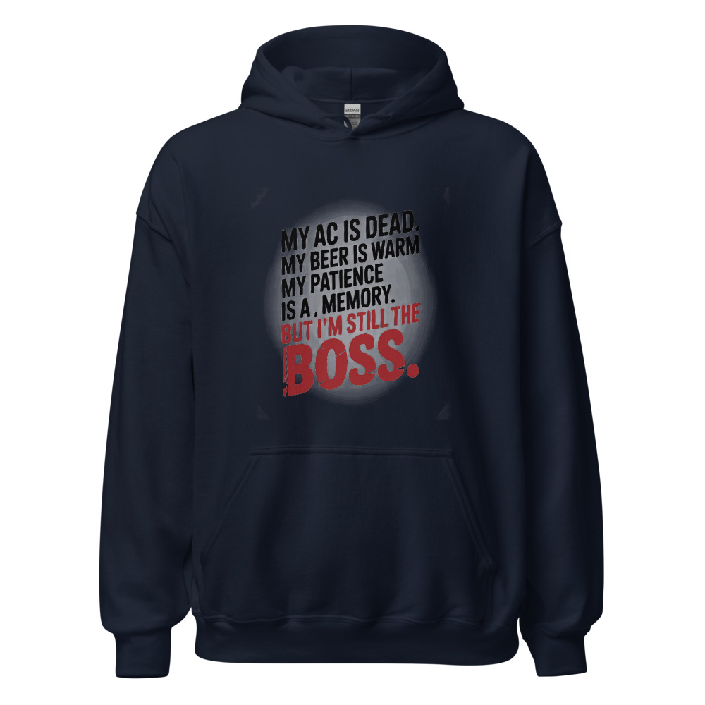 My AC Is Dead. My Beer Is Warm. My Patience Is a Memory. But I'm Still the Boss. - hoodie
