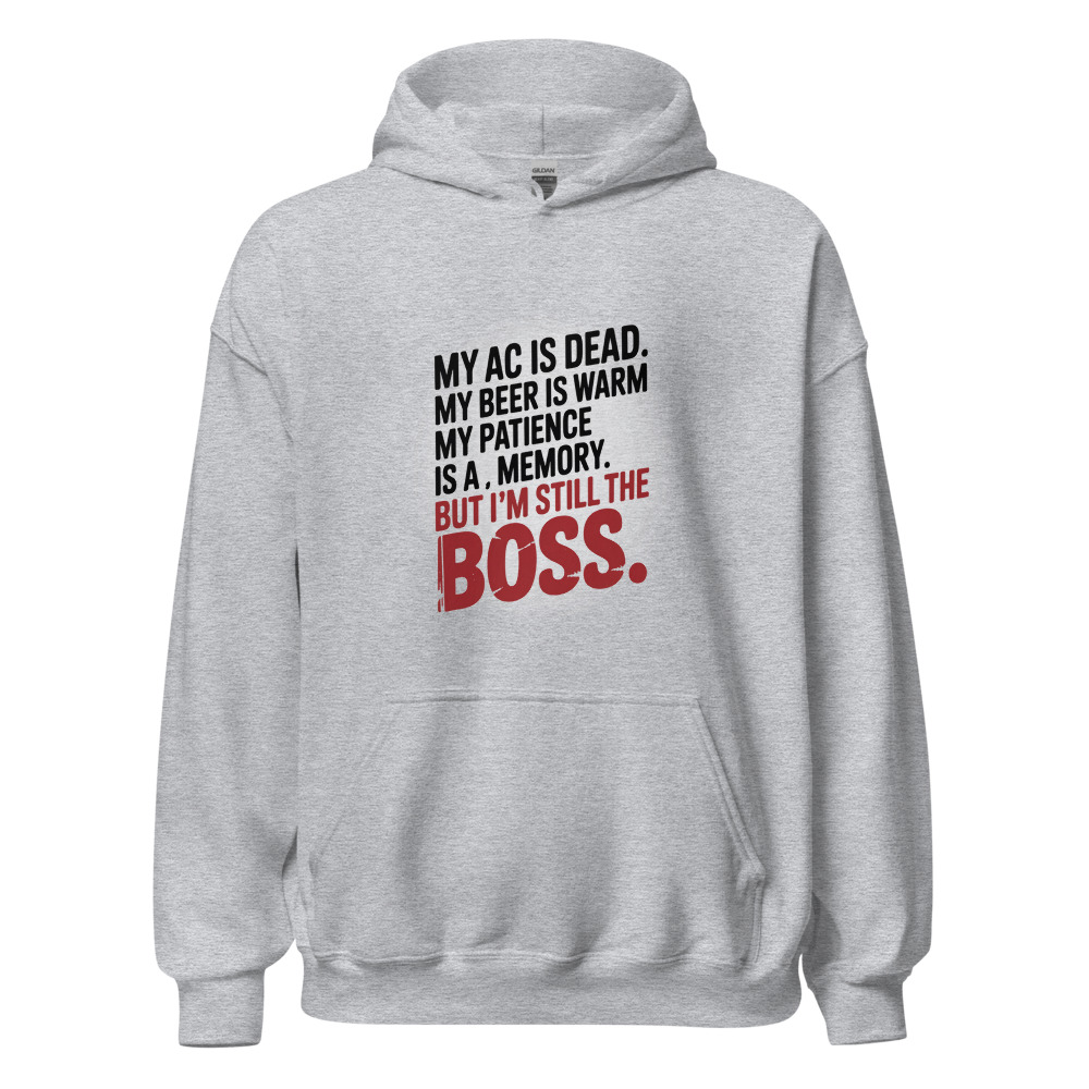 My AC Is Dead. My Beer Is Warm. My Patience Is a Memory. But I'm Still the Boss. - hoodie