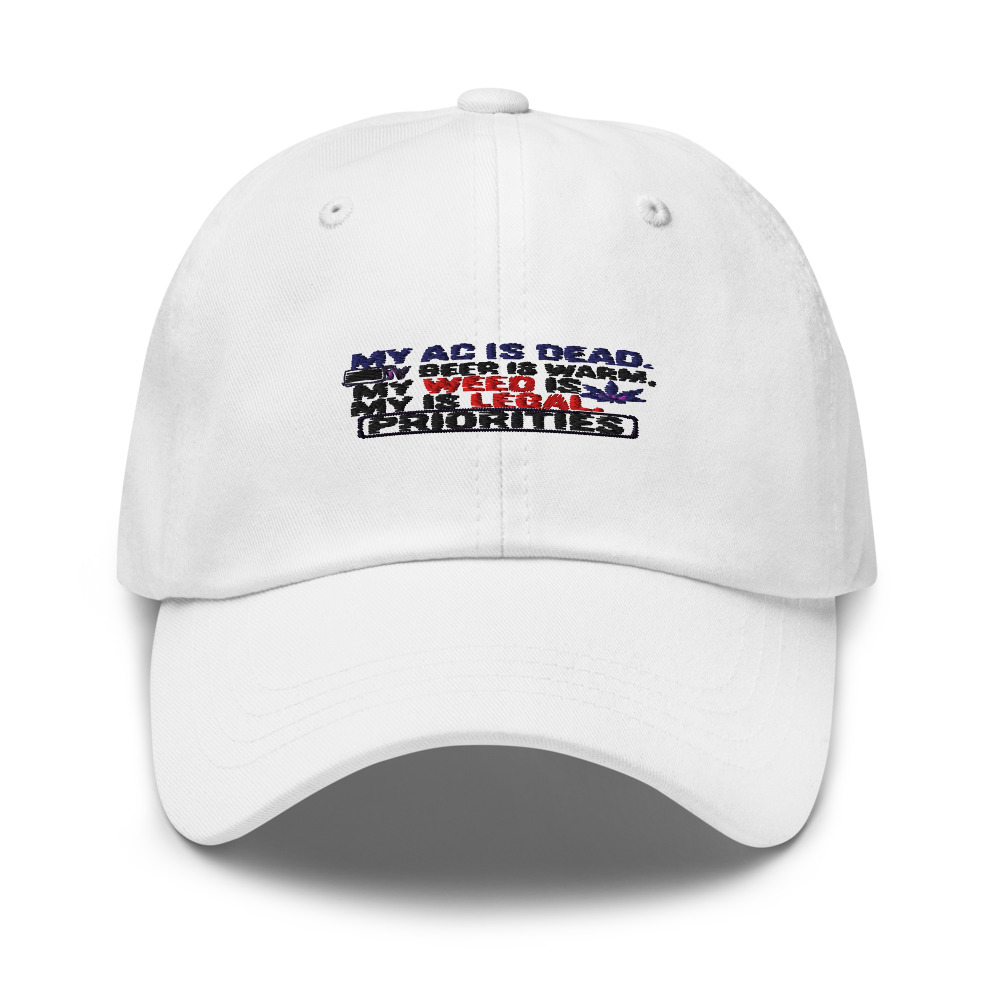 My AC Is Dead. My Beer Is Warm. My Weed Is Legal. Priorities. - hat
