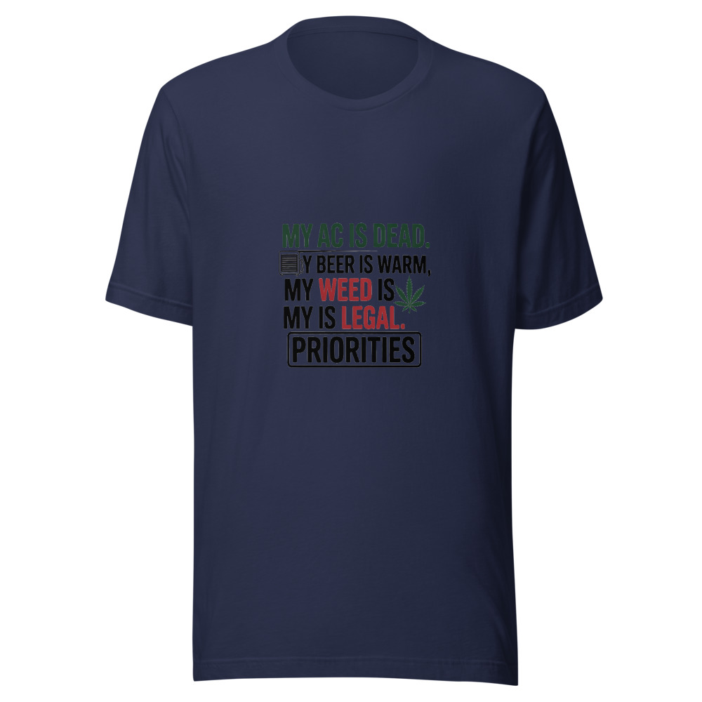 My AC Is Dead. My Beer Is Warm. My Weed Is Legal. Priorities. - tshirt