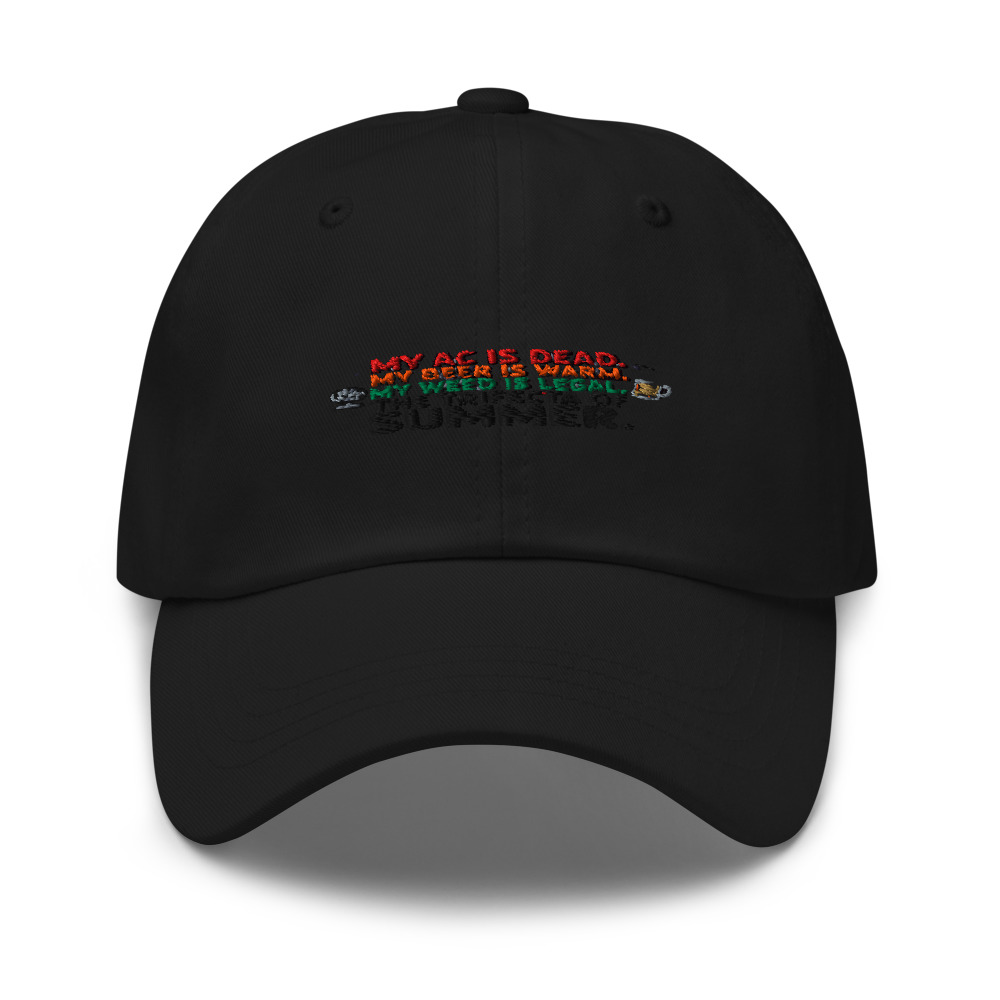 My AC is Dead. My Beer is Warm. My Weed is Legal. The Trifecta of Summer. - hat