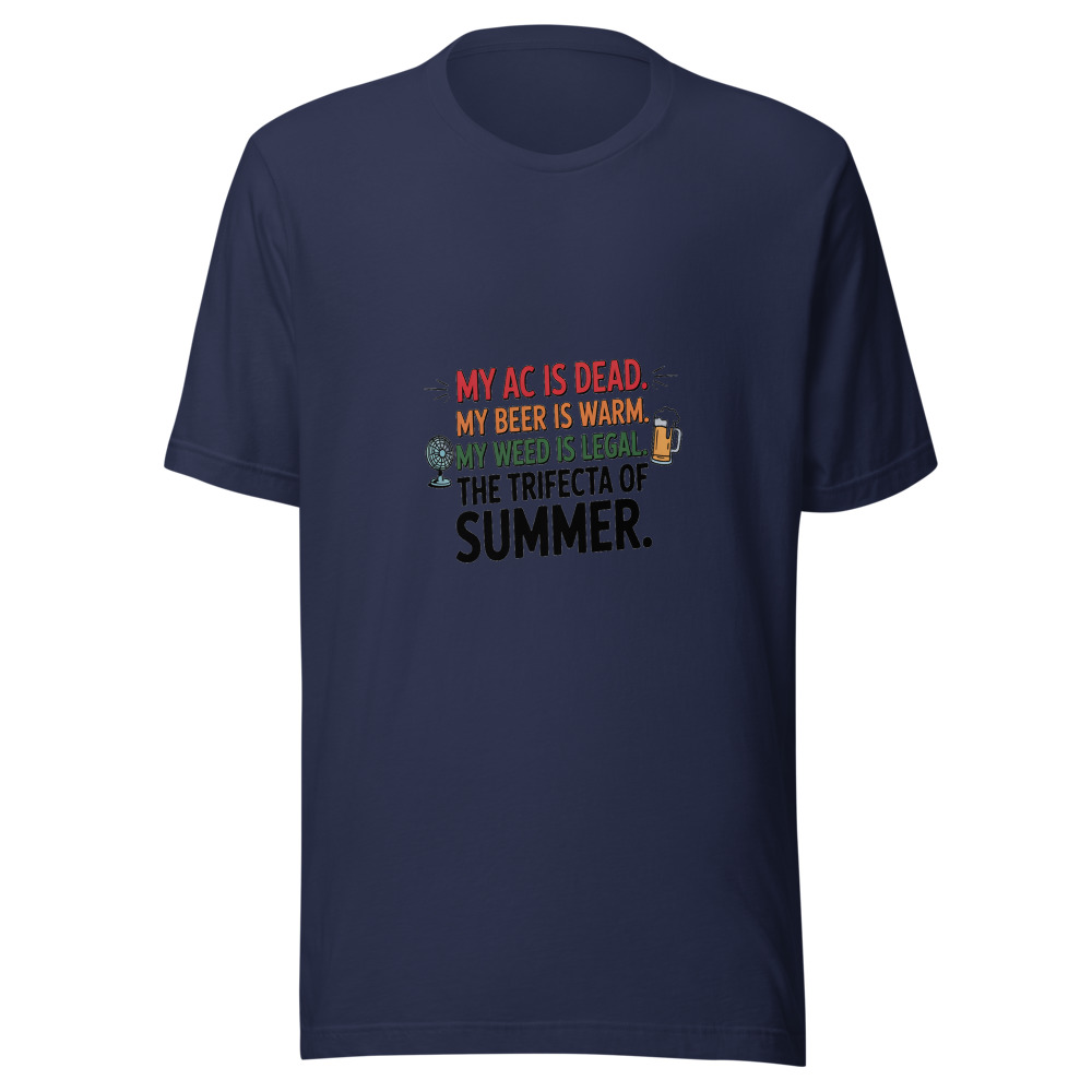 My AC is Dead. My Beer is Warm. My Weed is Legal. The Trifecta of Summer. - tshirt