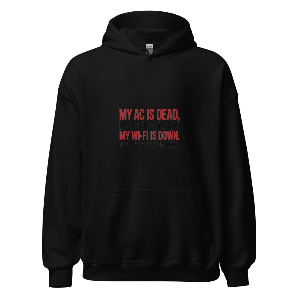 My AC Is Dead, My Beer Is Warm, My Wi-Fi Is Down. The Apocalypse Is Here. - hoodie