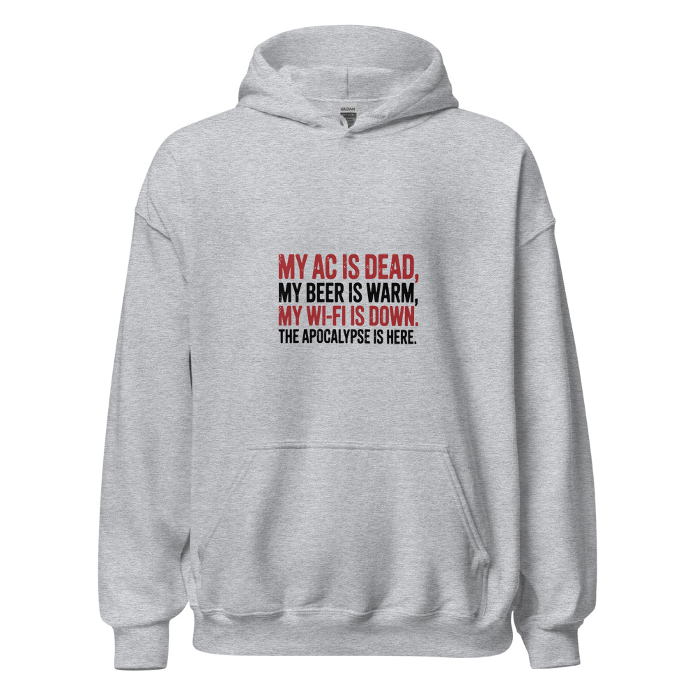 My AC Is Dead, My Beer Is Warm, My Wi-Fi Is Down. The Apocalypse Is Here. - hoodie