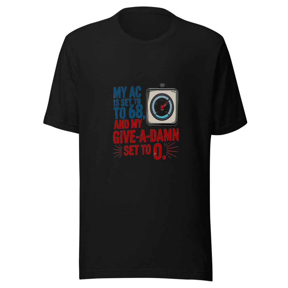My AC Is Set to 68 and My Give-a-Damn Is Set to 0 - tshirt