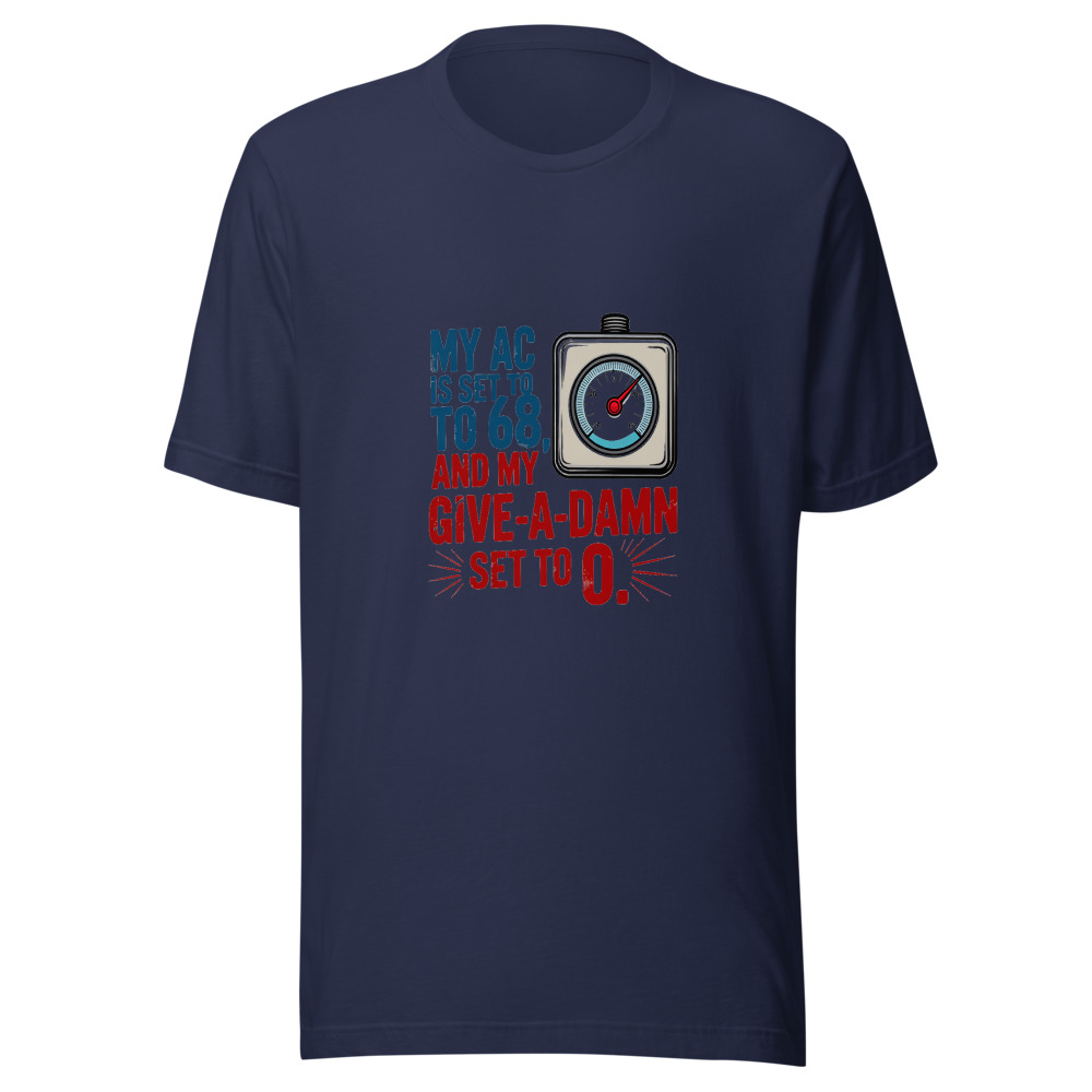 My AC Is Set to 68 and My Give-a-Damn Is Set to 0 - tshirt