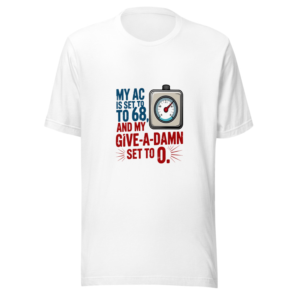 My AC Is Set to 68 and My Give-a-Damn Is Set to 0 - tshirt
