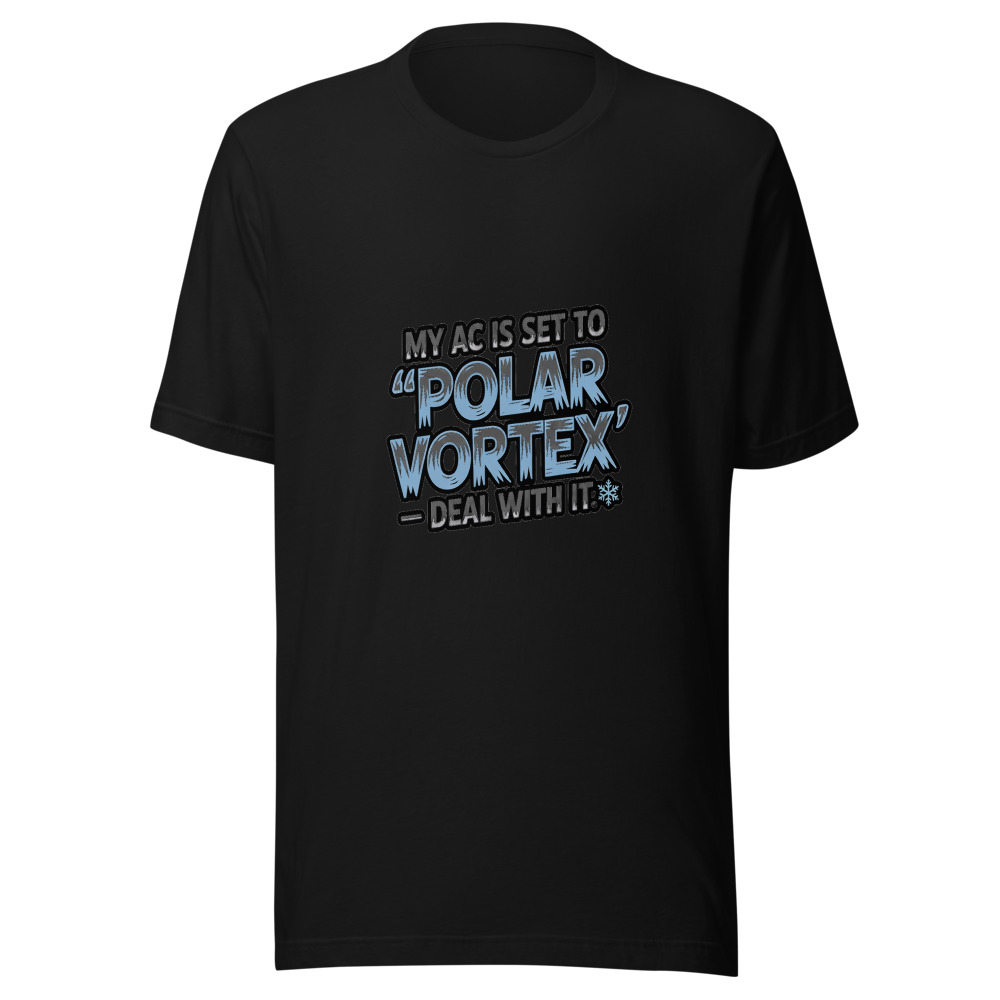 My AC Is Set to 'Polar Vortex' — Deal With It. - tshirt