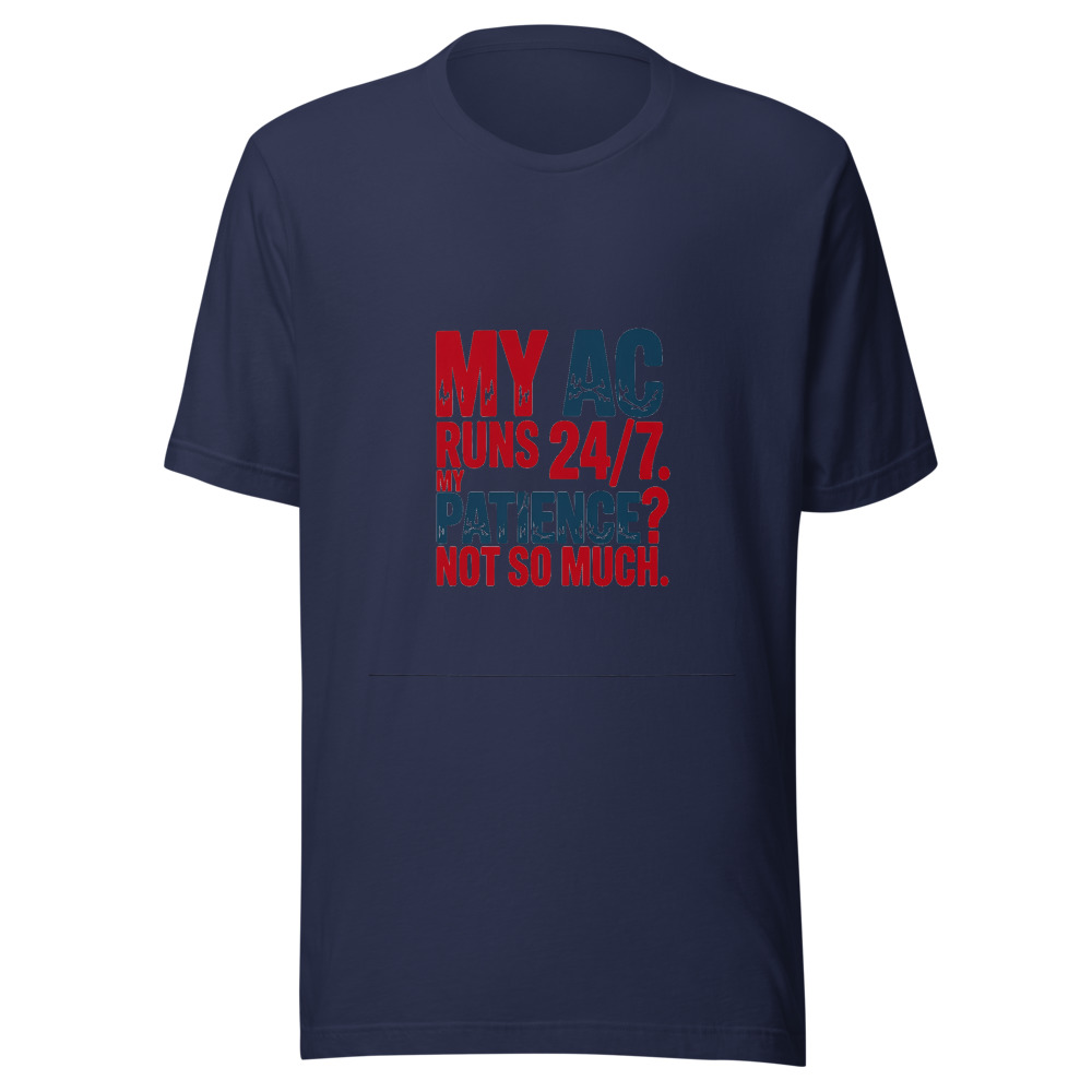 My AC Runs 24/7. My Patience? Not So Much. - tshirt