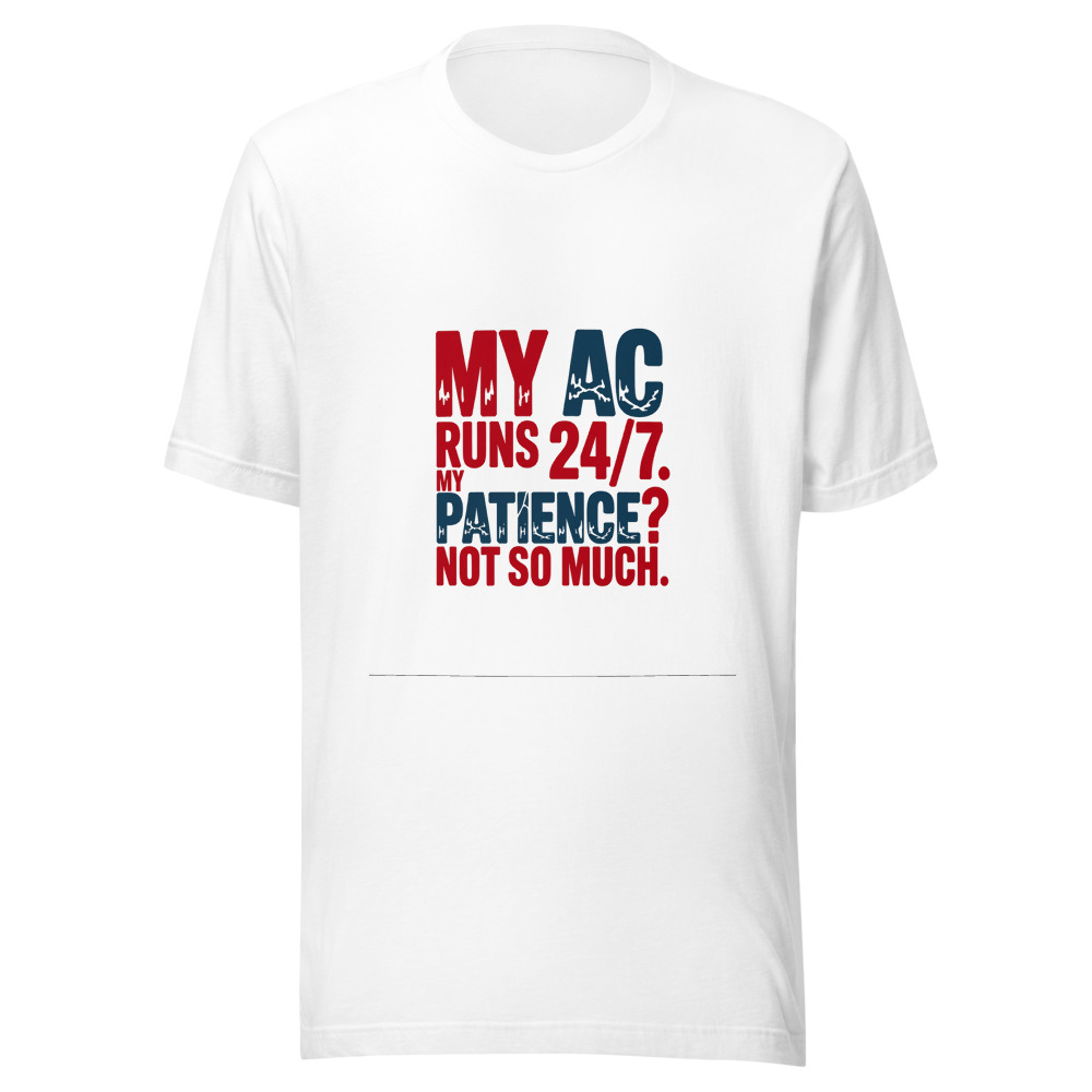 My AC Runs 24/7. My Patience? Not So Much. - tshirt
