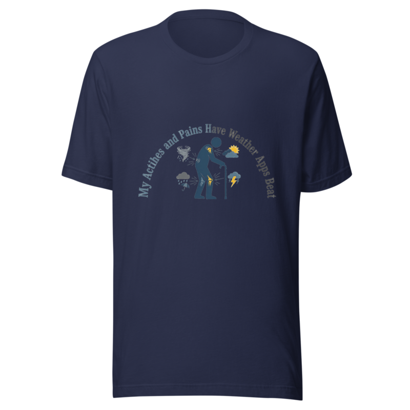 My Aches and Pains Have Weather Apps Beat - tshirt