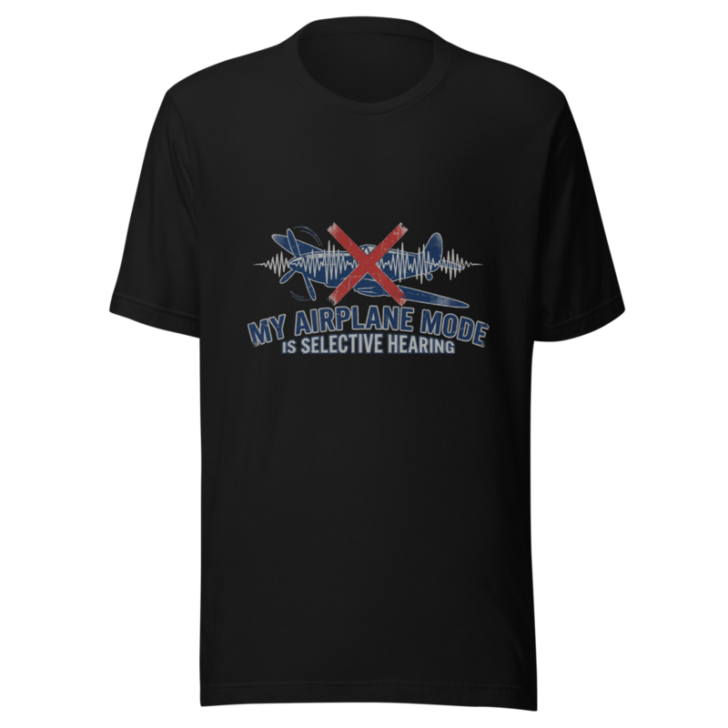 My Airplane Mode Is Selective Hearing - tshirt