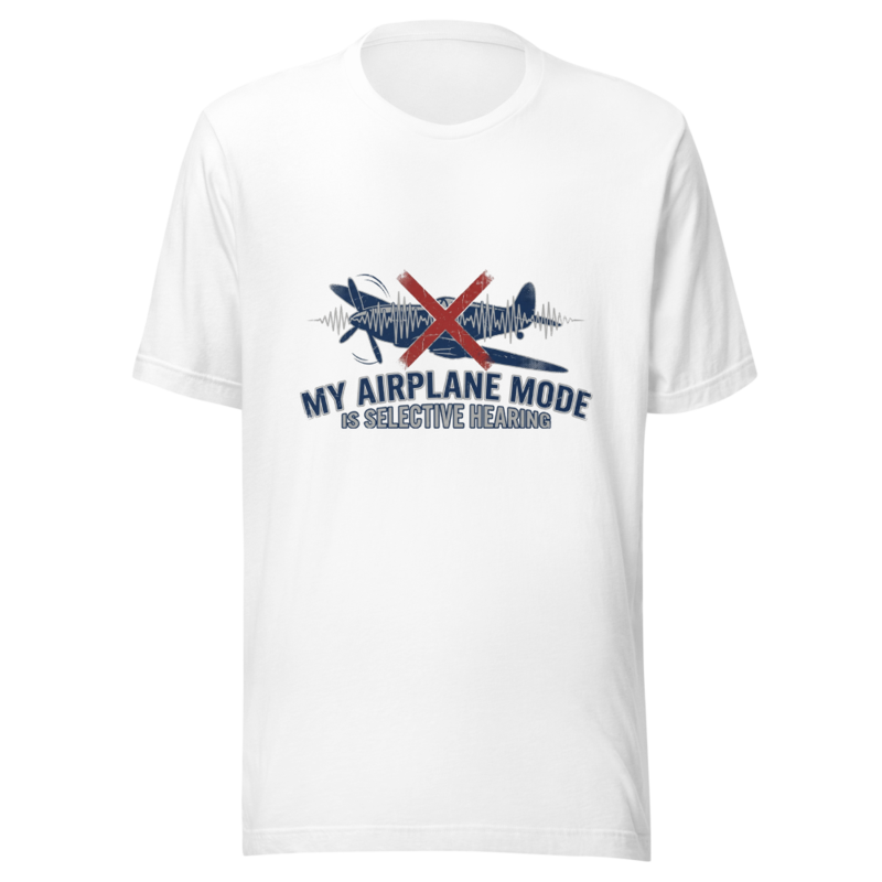 My Airplane Mode Is Selective Hearing - tshirt